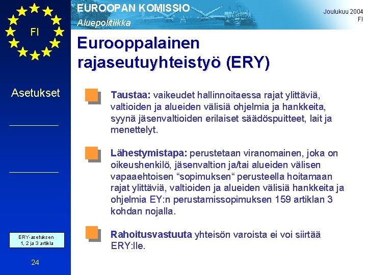 EUROOPAN KOMISSIO FI Asetukset Aluepolitiikka Joulukuu 2004 FI Eurooppalainen rajaseutuyhteistyö (ERY) Taustaa: vaikeudet hallinnoitaessa