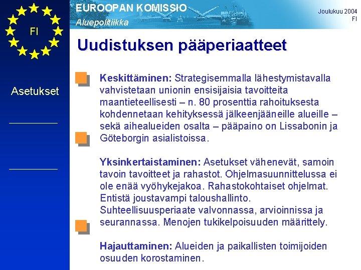 EUROOPAN KOMISSIO FI Asetukset Aluepolitiikka Joulukuu 2004 FI Uudistuksen pääperiaatteet Keskittäminen: Strategisemmalla lähestymistavalla vahvistetaan