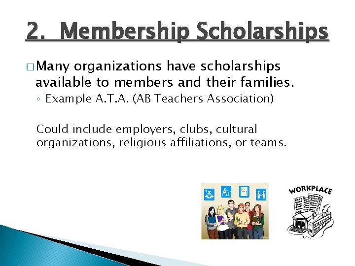 2. Membership Scholarships � Many organizations have scholarships available to members and their families.