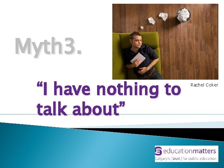 Myth 3. “I have nothing to talk about” Rachel Coker 