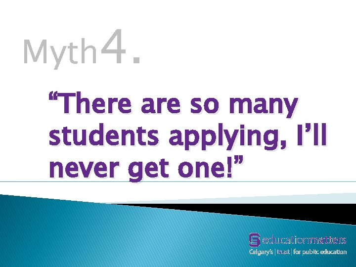 Myth 4. “There are so many students applying, I’ll never get one!” 