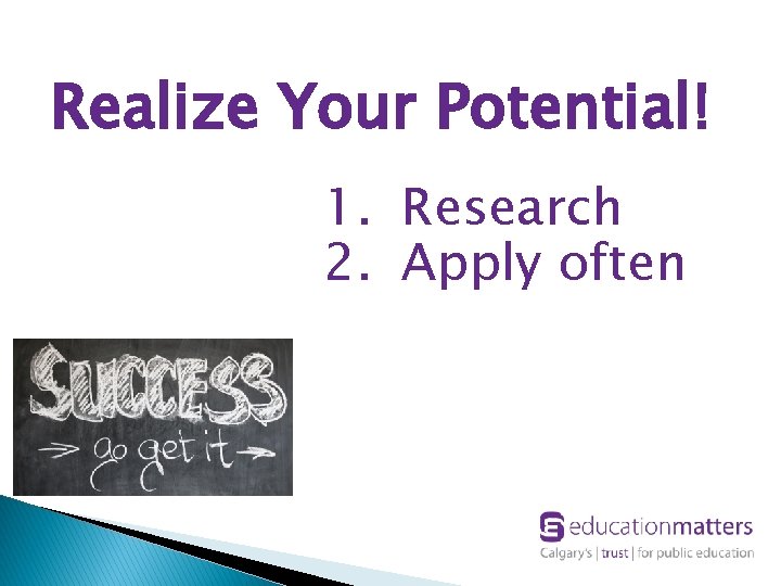Realize Your Potential! 1. Research 2. Apply often 
