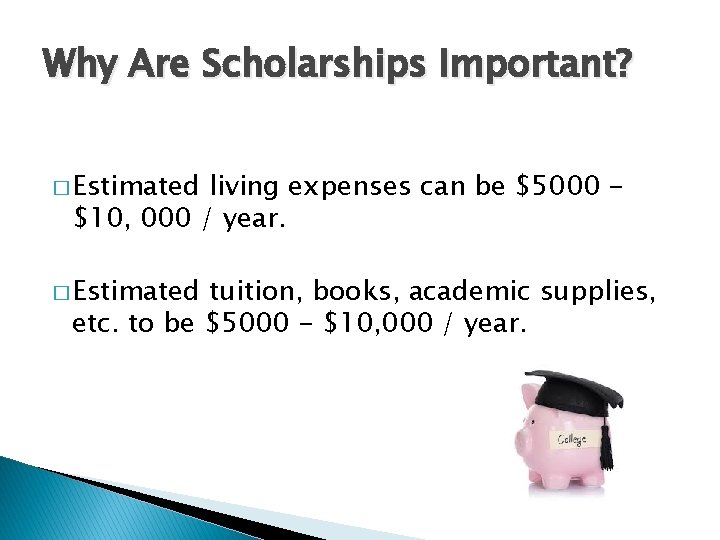 Why Are Scholarships Important? � Estimated living expenses can be $5000 $10, 000 /