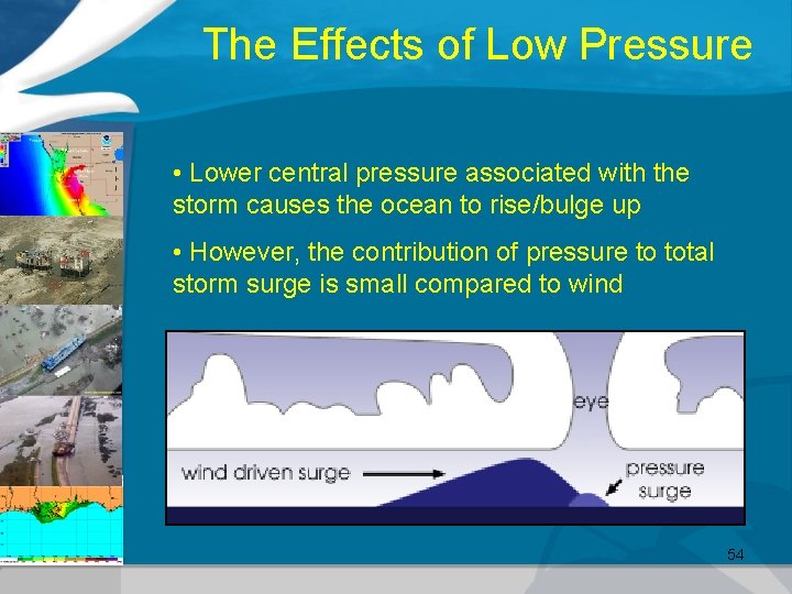 The Effects of Low Pressure • Lower central pressure associated with the storm causes