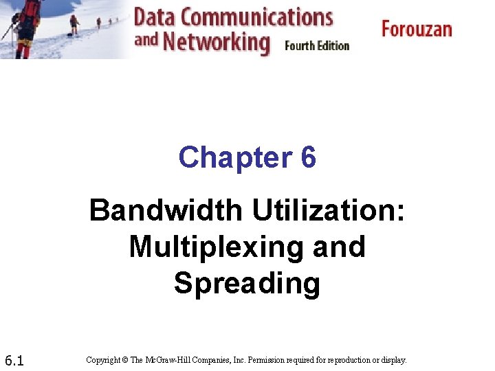 Chapter 6 Bandwidth Utilization: Multiplexing and Spreading 6. 1 Copyright © The Mc. Graw-Hill