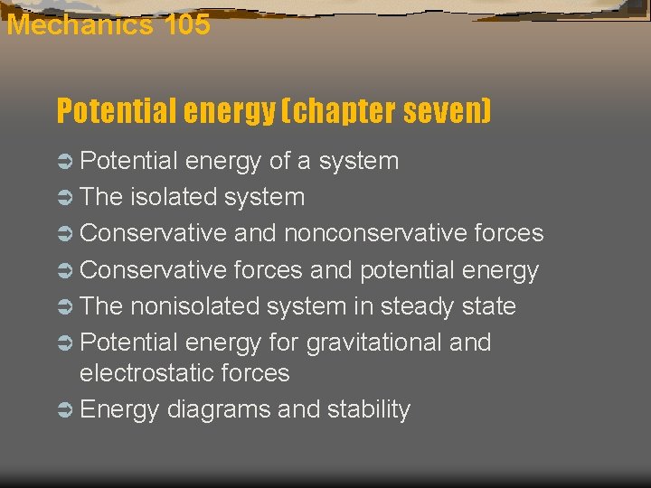 Mechanics 105 Potential energy (chapter seven) Ü Potential energy of a system Ü The