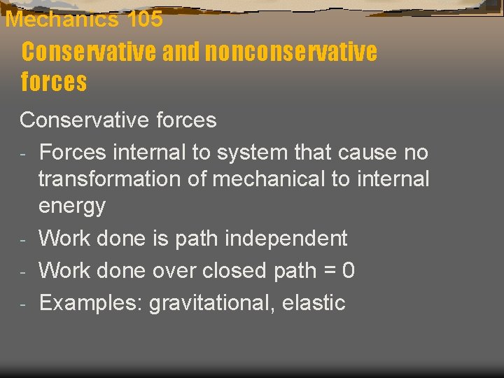 Mechanics 105 Conservative and nonconservative forces Conservative forces - Forces internal to system that