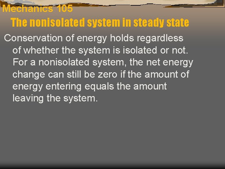 Mechanics 105 The nonisolated system in steady state Conservation of energy holds regardless of