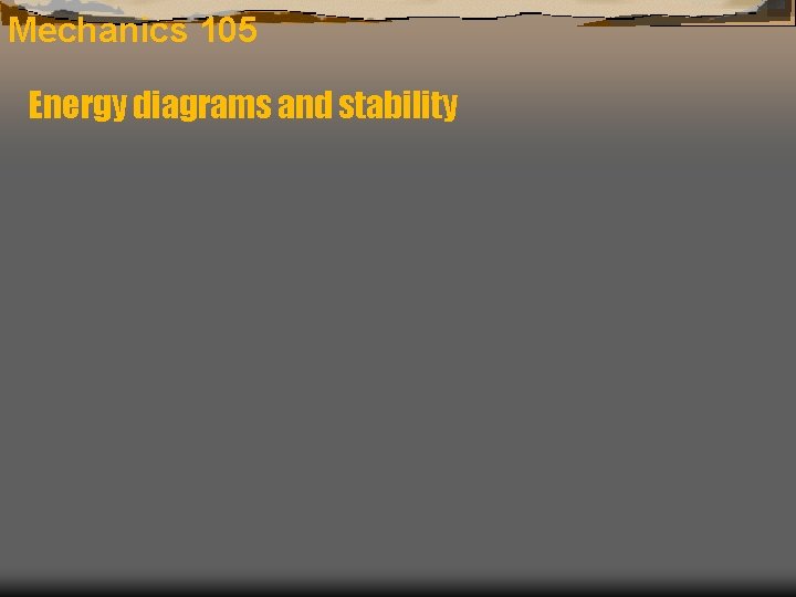Mechanics 105 Energy diagrams and stability 