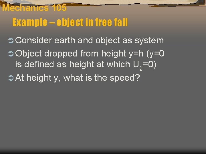 Mechanics 105 Example – object in free fall Ü Consider earth and object as