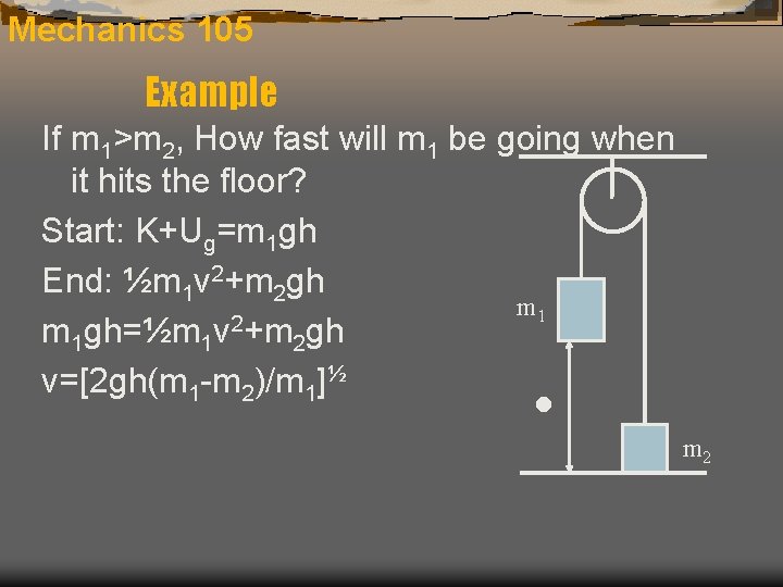 Mechanics 105 Example If m 1>m 2, How fast will m 1 be going