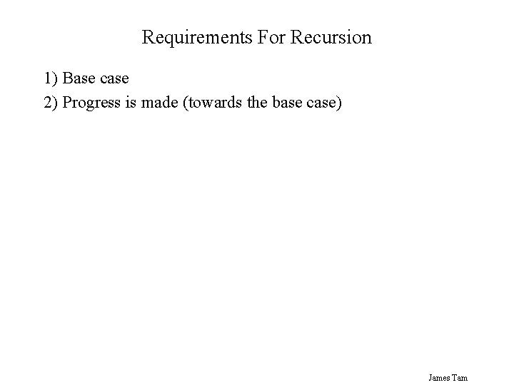 Requirements For Recursion 1) Base case 2) Progress is made (towards the base case)