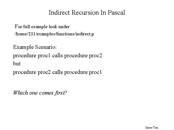 Indirect Recursion In Pascal For full example look under /home/231/examples/functions/indirect. p Example Scenario: procedure