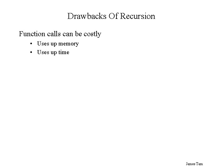 Drawbacks Of Recursion Function calls can be costly • Uses up memory • Uses