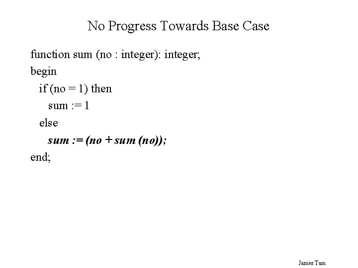 No Progress Towards Base Case function sum (no : integer): integer; begin if (no