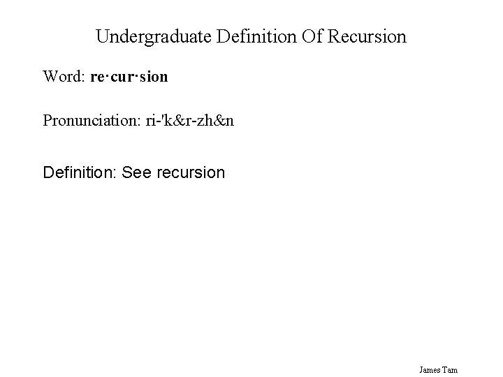 Undergraduate Definition Of Recursion Word: re·cur·sion Pronunciation: ri-'k&r-zh&n Definition: See recursion James Tam 