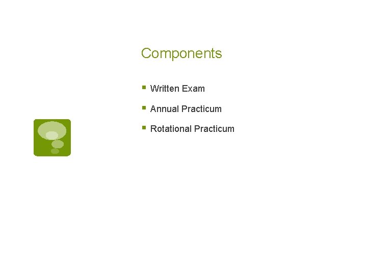 Components § Written Exam § Annual Practicum § Rotational Practicum Components § Written Exam § Annual Practicum § Rotational Practicum