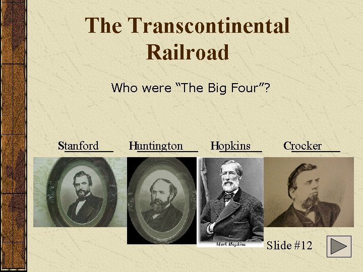 The Transcontinental Railroad Who were “The Big Four”? S____ tanford H_____ untington H_______ opkins