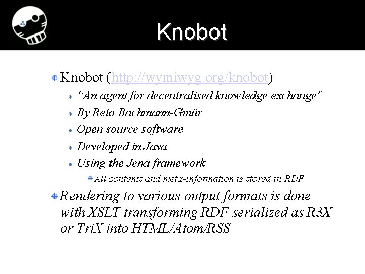 Knobot (http: //wymiwyg. org/knobot) “An agent for decentralised knowledge exchange” By Reto Bachmann-Gmür Open