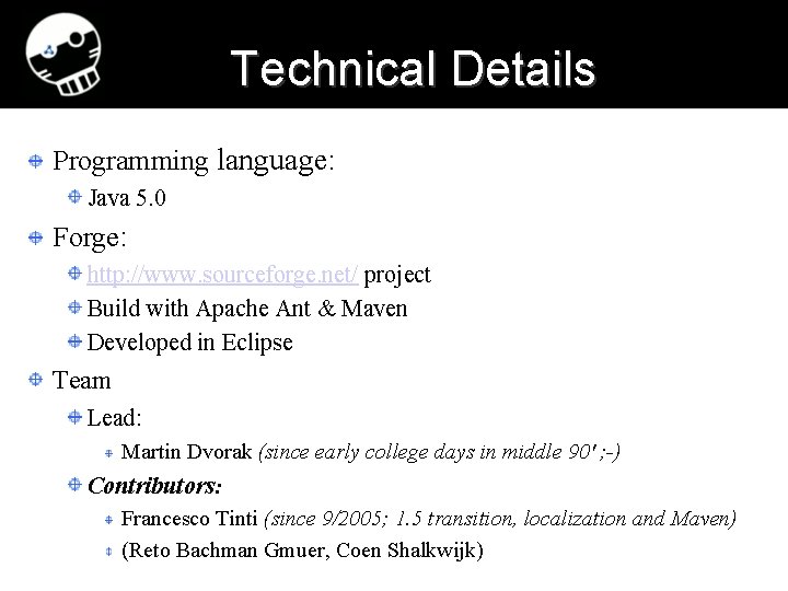 Technical Details Programming language: Java 5. 0 Forge: http: //www. sourceforge. net/ project Build