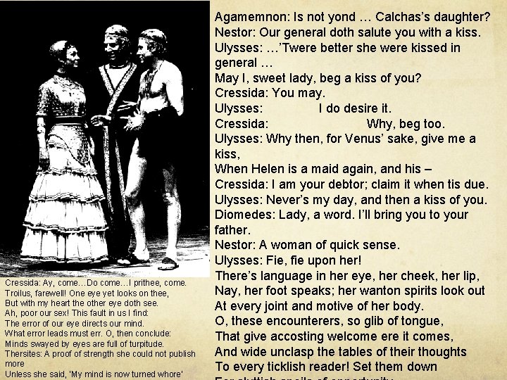 Cressida: Ay, come…Do come…I prithee, come. Troilus, farewell! One eye yet looks on thee,