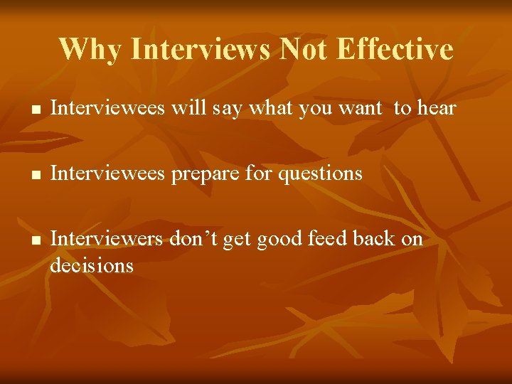 Why Interviews Not Effective n Interviewees will say what you want to hear n