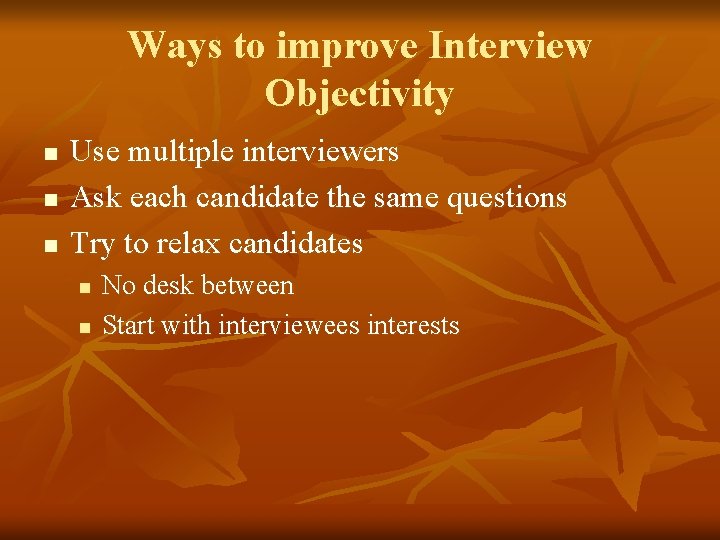 Ways to improve Interview Objectivity n n n Use multiple interviewers Ask each candidate