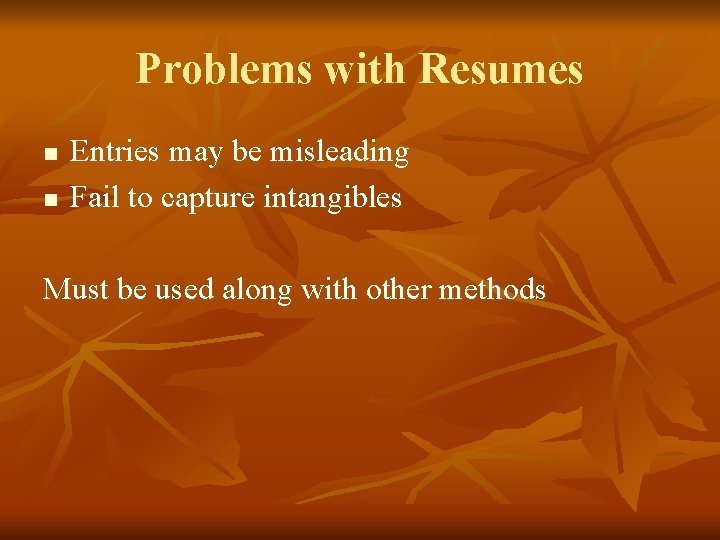 Problems with Resumes n n Entries may be misleading Fail to capture intangibles Must