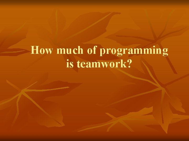 How much of programming is teamwork? 