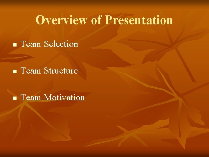 Overview of Presentation n Team Selection n Team Structure n Team Motivation 