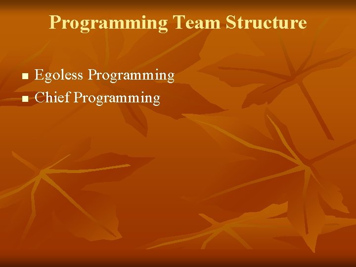 Programming Team Structure n n Egoless Programming Chief Programming 