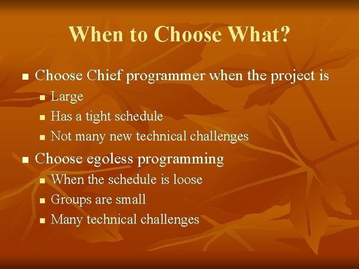 When to Choose What? n Choose Chief programmer when the project is n n