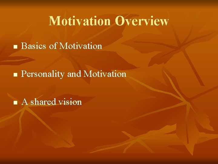 Motivation Overview n Basics of Motivation n Personality and Motivation n A shared vision