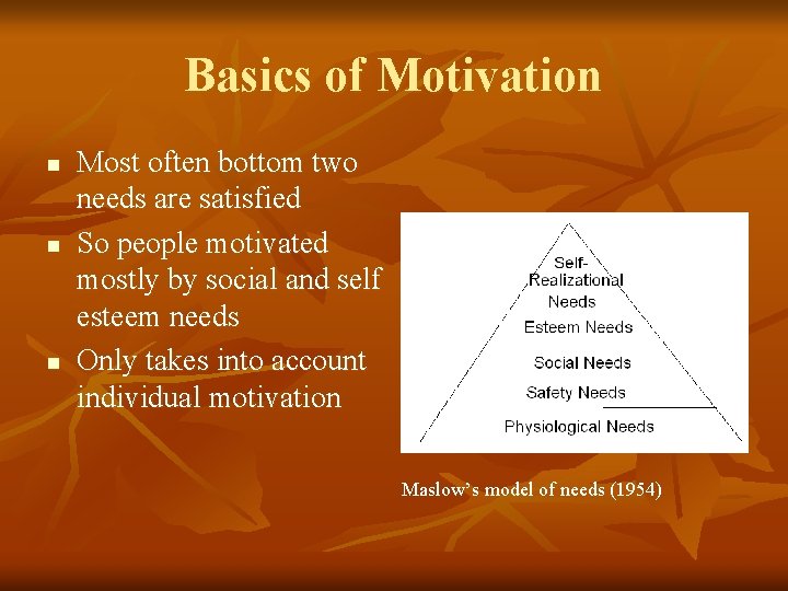 Basics of Motivation n Most often bottom two needs are satisfied So people motivated