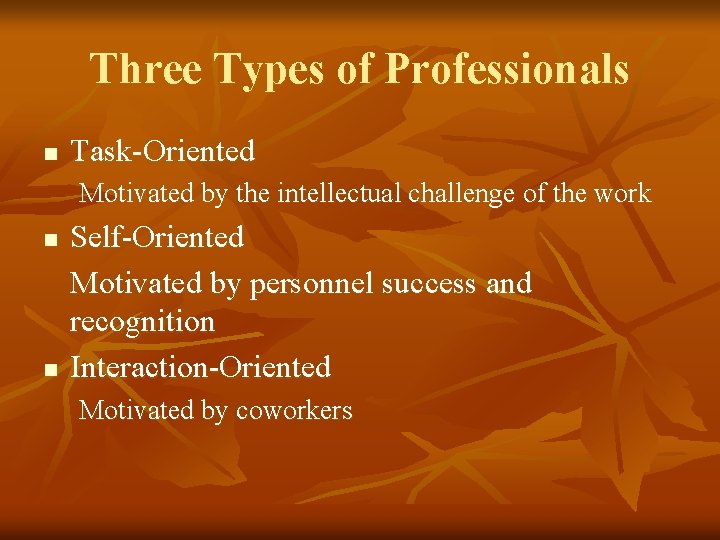 Three Types of Professionals n Task-Oriented Motivated by the intellectual challenge of the work