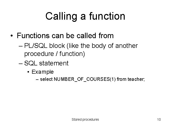 Calling a function • Functions can be called from – PL/SQL block (like the