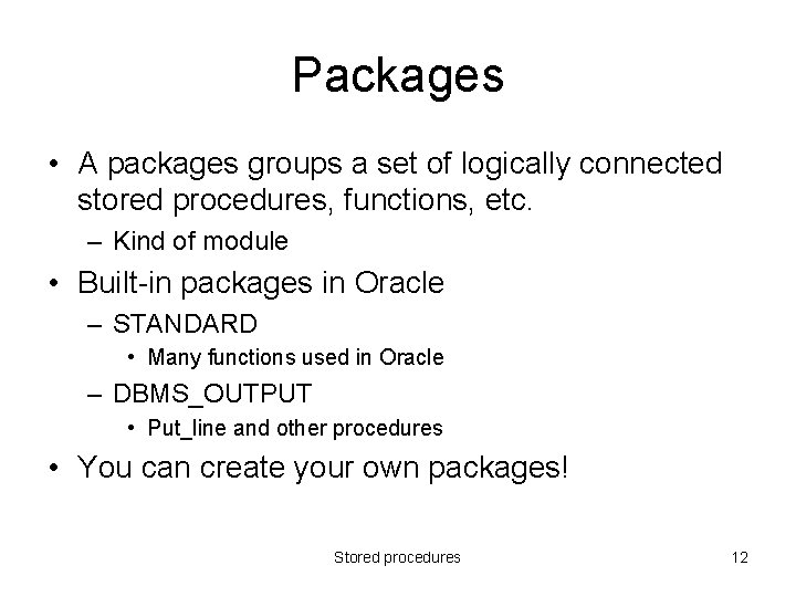 Packages • A packages groups a set of logically connected stored procedures, functions, etc.