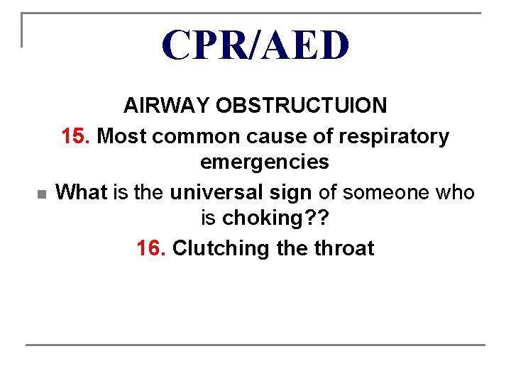 CPR/AED n AIRWAY OBSTRUCTUION 15. Most common cause of respiratory emergencies What is the