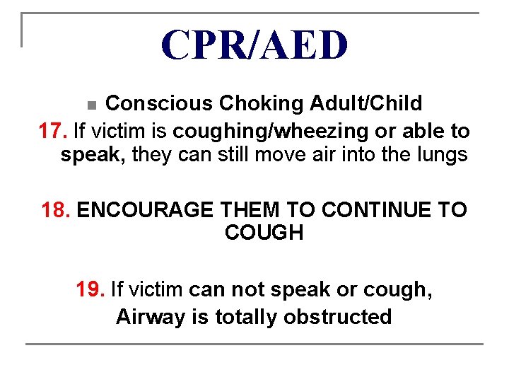 CPR/AED Conscious Choking Adult/Child 17. If victim is coughing/wheezing or able to speak, they