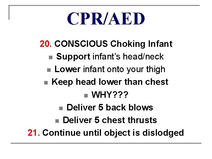 CPR/AED 20. CONSCIOUS Choking Infant n Support infant’s head/neck n Lower infant onto your