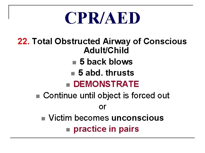 CPR/AED 22. Total Obstructed Airway of Conscious Adult/Child n 5 back blows n 5