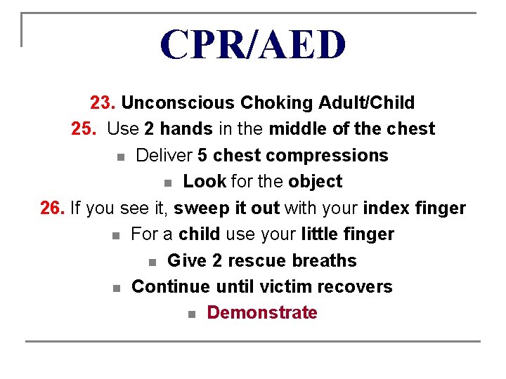 CPR/AED 23. Unconscious Choking Adult/Child 25. Use 2 hands in the middle of the