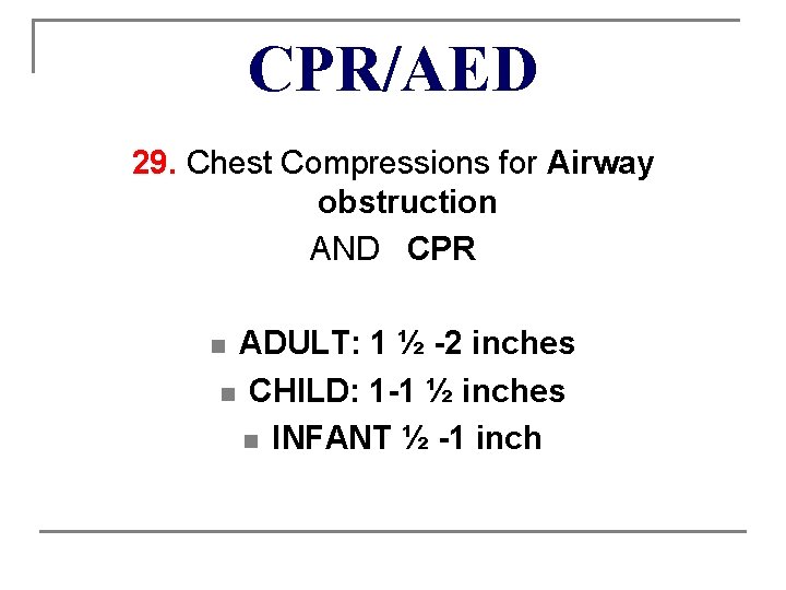 CPR/AED 29. Chest Compressions for Airway obstruction AND CPR ADULT: 1 ½ -2 inches