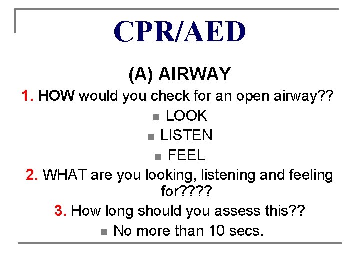 CPR/AED (A) AIRWAY 1. HOW would you check for an open airway? ? n