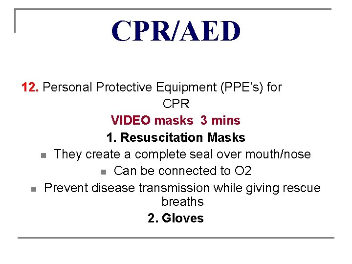 CPR/AED 12. Personal Protective Equipment (PPE’s) for CPR VIDEO masks 3 mins 1. Resuscitation