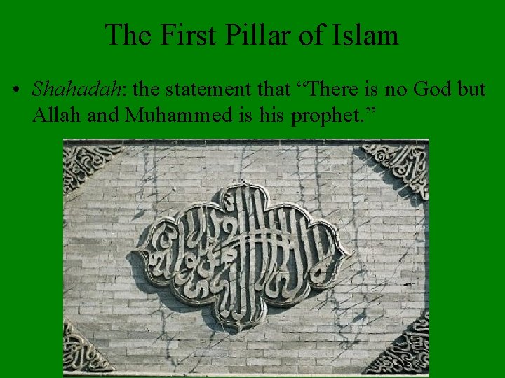 The First Pillar of Islam • Shahadah: the statement that “There is no God