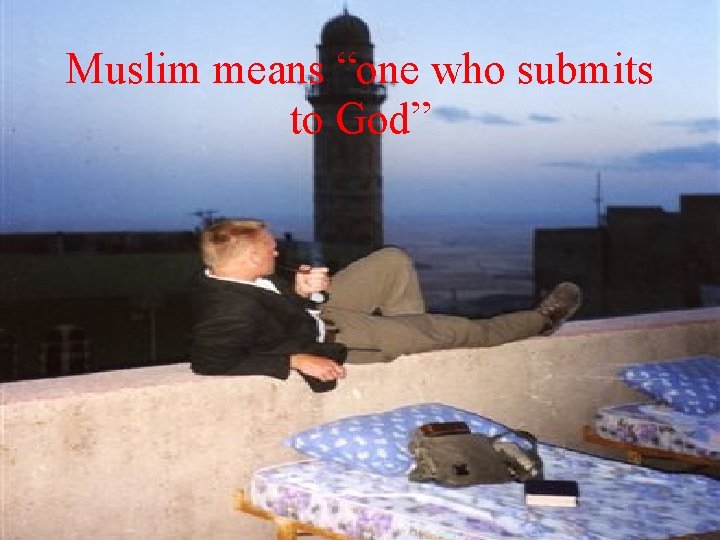 Muslim means “one who submits to God” 