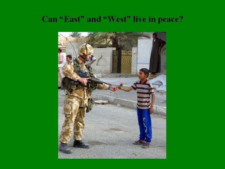 Can “East” and “West” live in peace? 