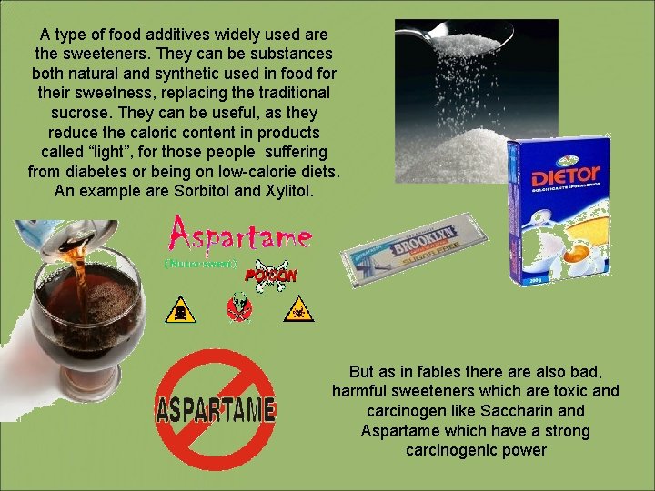 A type of food additives widely used are the sweeteners. They can be substances