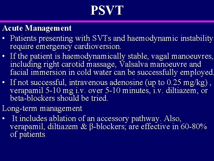 PSVT Acute Management • Patients presenting with SVTs and haemodynamic instability require emergency cardioversion.